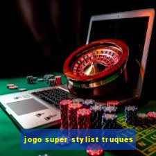 jogo super stylist truques